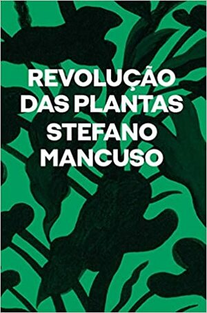 Revolucao das Plantas - um novo modelo para o futuro by Stefano Mancuso