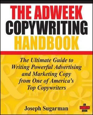 The Adweek Copywriting Handbook: The Ultimate Guide to Writing Powerful Advertising and Marketing Copy from One of America's Top Copywriters by Joseph Sugarman