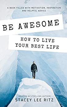 Be Awesome: How to Live Your Best Life by Stacey Ritz