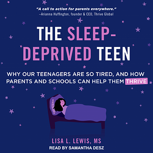 The Sleep-Deprived Teen: Why Our Teenagers Are So Tired, and How Parents and Schools can Help Them Thrive by Lisa L. Lewis