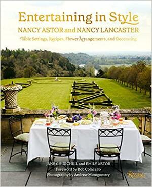 Entertaining in Style: Nancy Astor and Nancy Lancaster: Table Settings, Recipes, Flower Arrangements, and Decorating by Jane Churchill, Andrew Montgomery, Emily Astor, Bob Colacello