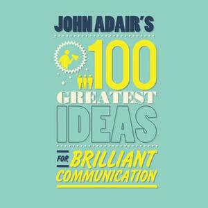 John Adairs 100 Greatest Ideas For Brilliant Communication by John Adair