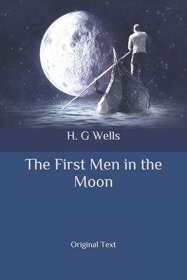 The First Men in the Moon: Original Text by H.G. Wells