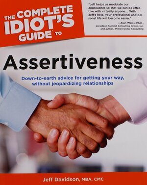 The Complete Idiot's Guide to Assertiveness by Jeff Davidson