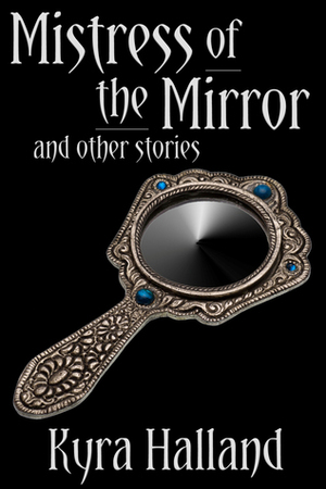 Mistress of the Mirror and Other Stories by Kyra Halland