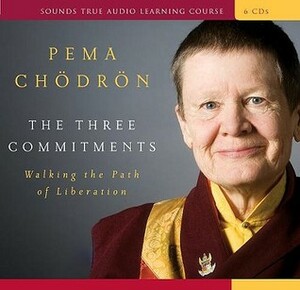 The Three Commitments: Walking the Path of Liberation by Pema Chödrön