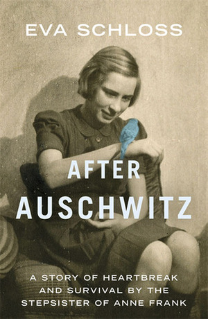After Auschwitz: A story of heartbreak and survival by the stepsister of Anne Frank by Eva Schloss