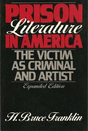 Prison Literature in America: The Victim as Criminal & Artist (Reference) by Howard Bruce Franklin