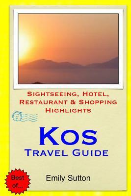 Kos Travel Guide: Sightseeing, Hotel, Restaurant & Shopping Highlights by Emily Sutton