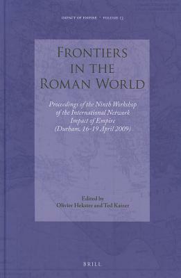 Frontiers in the Roman World: Proceedings of the Ninth Workshop of the International Network Impact of Empire (Durham, 16-19 April 2009) by 