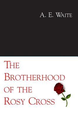 The Brotherhood of the Rosy Cross by A. E. Waite