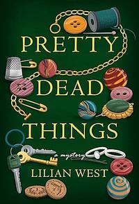 Pretty Dead Things: A Mystery by Lilian West