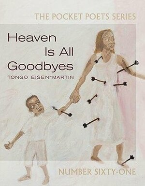 Heaven Is All Goodbyes by Tongo Eisen-Martin