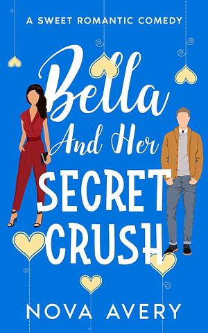 Bella And Her Secret Crush: A Friends To Lovers Sweet Romantic Comedy by Nova Avery, Nova Avery