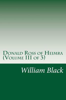 Donald Ross of Heimra (Volume III of 3) by William Black