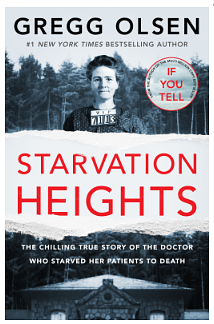 Starvation Heights: The Chilling True Story of the Doctor Who Starved Her Patients to Death by Gregg Olsen