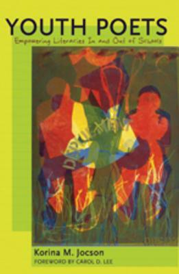 Youth Poets: Empowering Literacies in and Out of Schools- Foreword by Carol D. Lee by Korina M. Jocson