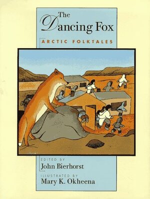 The Dancing Fox by John Bierhorst, Mary K. Okheena