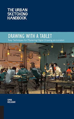 The Urban Sketching Handbook: Drawing with a Tablet: Easy Techniques for Mastering Digital Drawing on Location by Uma Kelkar
