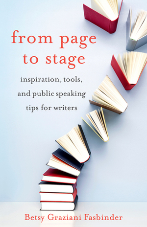 From Page to Stage: Inspiration, Tools, and Simple Public Speaking Tips for Writers by Betsy Graziani Fasbinder