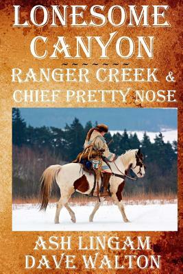 Lonsome Canyon: Ridge Creek & Cheyenne War Chief Pretty Nose by Ash Lingam, Dave Walton