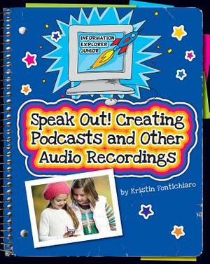 Speak Out!: Creating Podcasts and Other Audio Recordings by Kristin Fonticharo