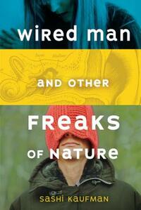 Wired Man and Other Freaks of Nature by Sashi Kaufman