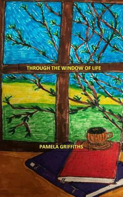 Through The Window Of Life by Pamela Griffiths