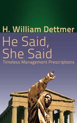 He Said, She Said: Timeless Management Prescriptions by H. William Dettmer