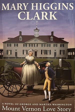 Mount Vernon Love Story: A Novel of George and Martha Washington by Mary Higgins Clark