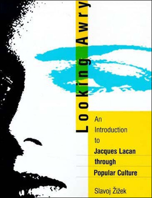 Looking Awry: An Introduction to Jacques Lacan Through Popular Culture by Slavoj Žižek