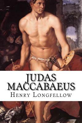 Judas Maccabaeus: A Poetic Drama by Henry Wadsworth Longfellow
