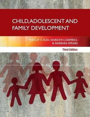 Child, Adolescent and Family Development by Barbara Spears, Phillip T. Slee, Marilyn Campbell