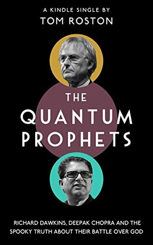 The Quantum Prophets: Richard Dawkins, Deepak Chopra and the spooky truth about their battle over God by Tom Roston
