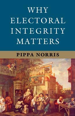 Why Electoral Integrity Matters by Pippa Norris