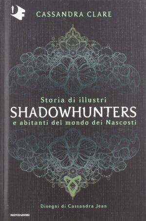 Storia di illustri Shadowhunters e abitanti del mondo dei Nascosti. Ediz. a colori by Cassandra Clare, Cassandra Clare