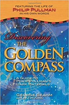 Discovering the Golden Compass: A Guide to Philip Pullman's Dark Materials by George Beahm