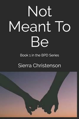 Not Meant to Be: Book 1 in the Bpd Series by Sierra Christenson