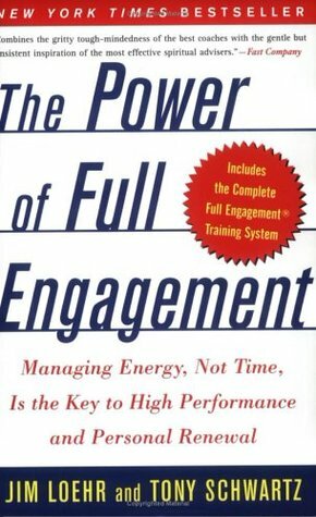 The Power of Full Engagement: Managing Energy, Not Time, Is the Key to High Performance and Personal Renewal by Jim Loehr, Tony Schwartz