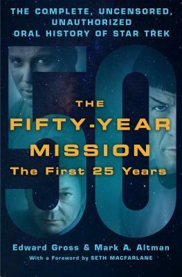 The Fifty-Year Mission: The Complete, Uncensored, Unauthorized Oral History of Star Trek-The First 25 Years by Mark A. Altman, Edward Gross