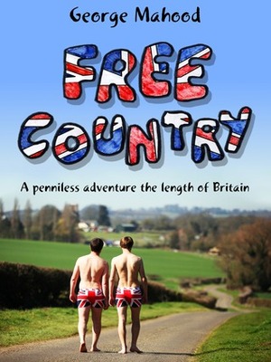 Free Country: A Penniless Adventure the Length of Britain by George Mahood