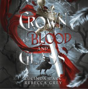 Crown of Blood and Glass by Lucinda Dark, Rebecca Grey