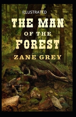 The Man of the Forest Illustrated by Zane Grey