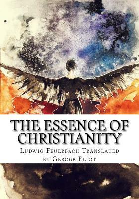 The Essence of Christianity by Ludwig Feuerbach