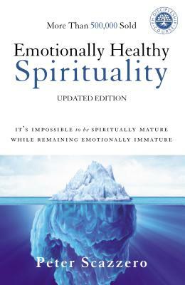 Emotionally Healthy Spirituality: It's Impossible to Be Spiritually Mature, While Remaining Emotionally Immature by Peter Scazzero
