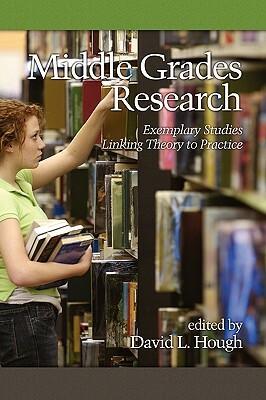 Middle Grades Research: Exemplary Studies Linking Theory to Practice (PB) by David L. Hough