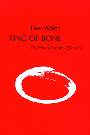 Ring of Bone: Collected Poems, 1950-1971 by Lew Welch