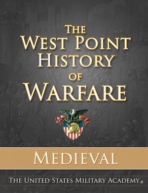 The West Point History of Warfare: Medieval by Clifford J. Rogers, United States Military Academy