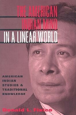 The American Indian Mind in a Linear World: American Indian Studies and Traditional Knowledge by Donald L. Fixico