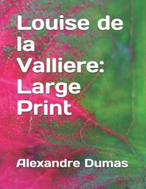 Louise de la Valliere: Large Print by Alexandre Dumas